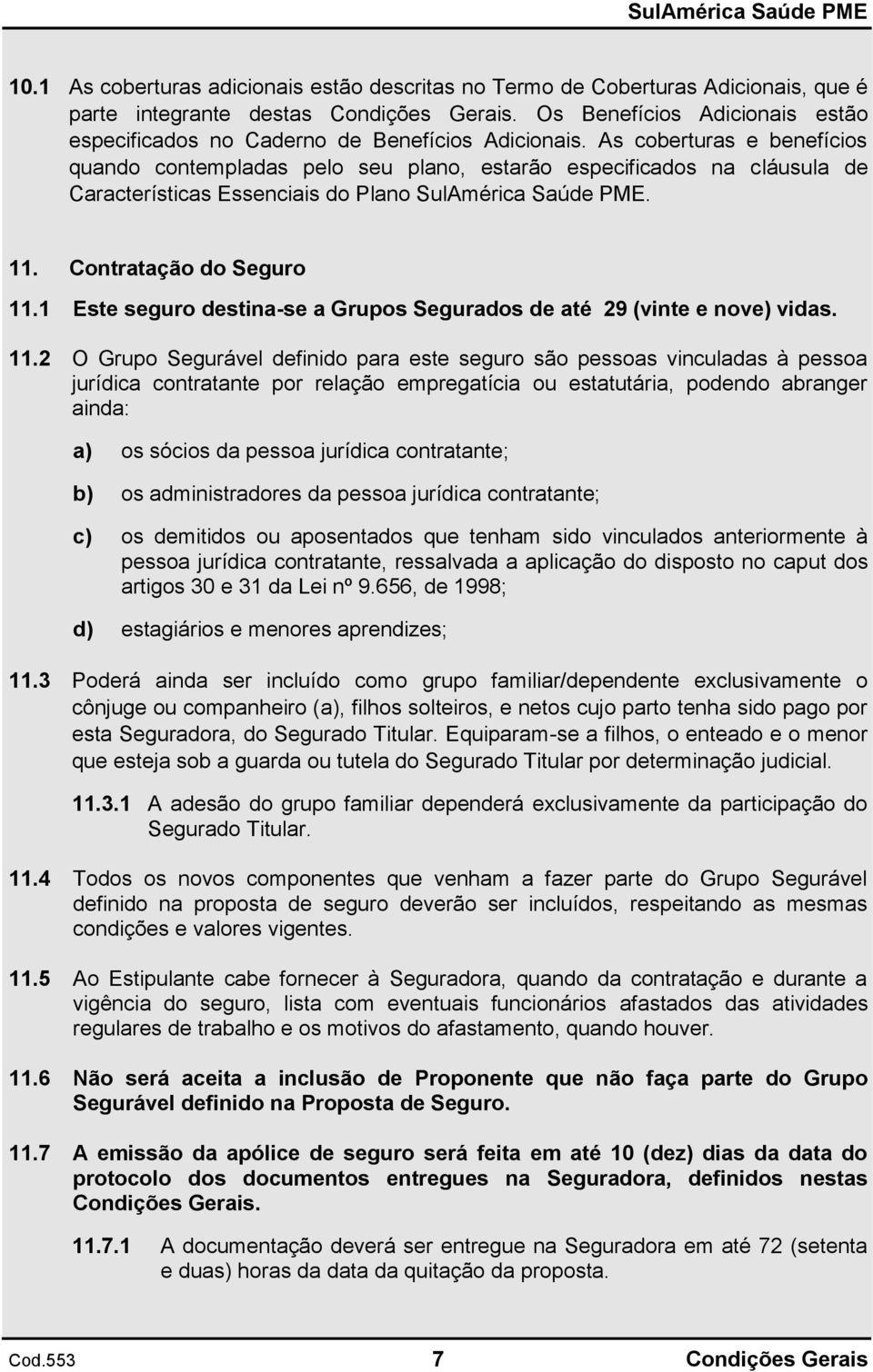 As coberturas e benefícios quando contempladas pelo seu plano, estarão especificados na cláusula de Características Essenciais do Plano SulAmérica Saúde PME. 11. Contratação do Seguro 11.