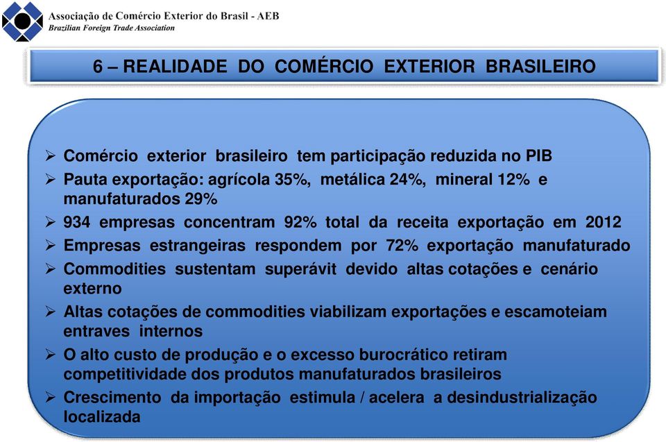 sustentam superávit devido altas cotações e cenário externo Altas cotações de commodities viabilizam exportações e escamoteiam entraves internos O alto custo de