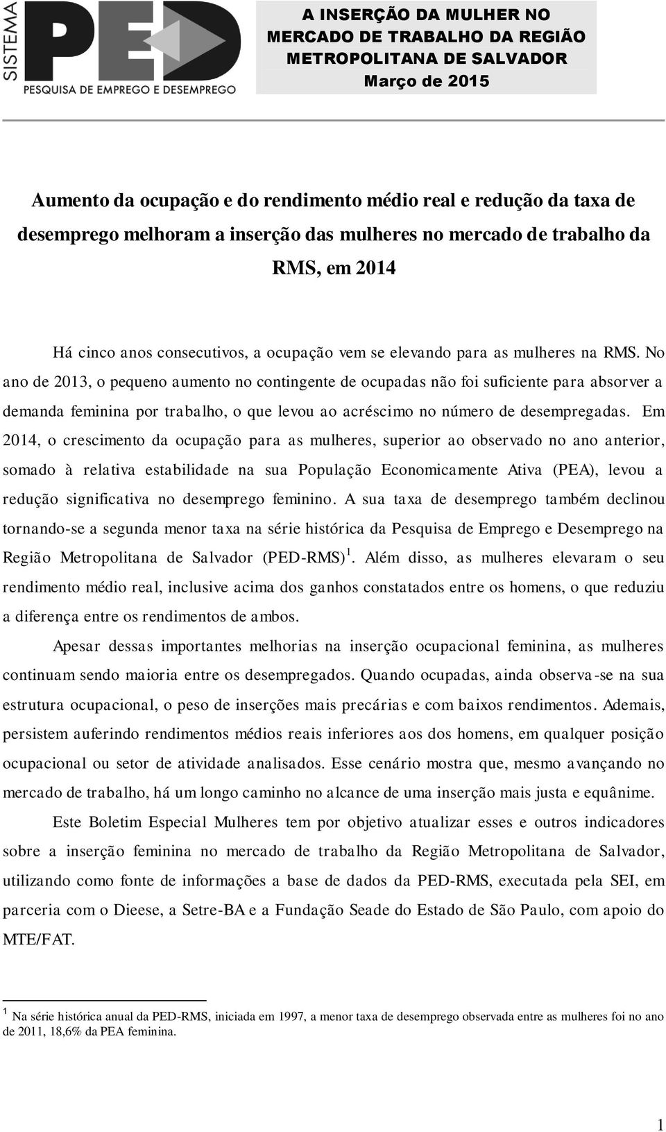 No ano de 2013, o pequeno aumento no contingente de ocupadas não foi suficiente para absorver a demanda feminina por trabalho, o que levou ao acréscimo no número de desempregadas.