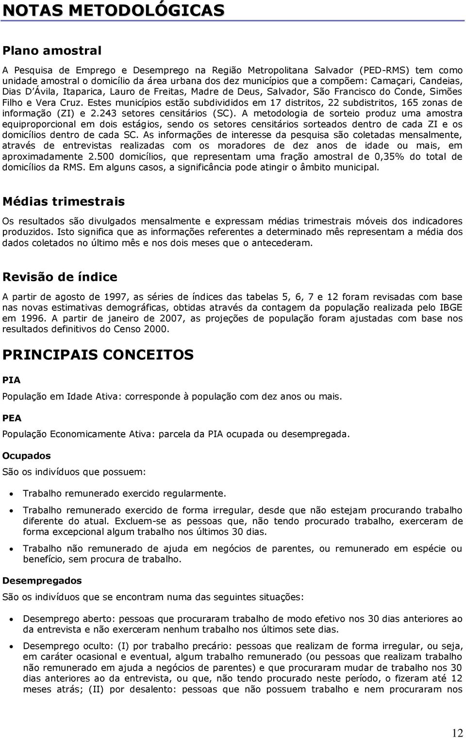 Estes municípios estão subdivididos em 17 distritos, 22 subdistritos, 165 zonas de informação (ZI) e 2.243 setores censitários (SC).