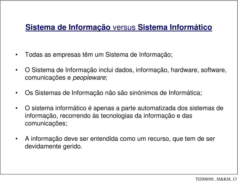 Informática; O sistema informático é apenas a parte automatizada dos sistemas de informação, recorrendo às tecnologias da