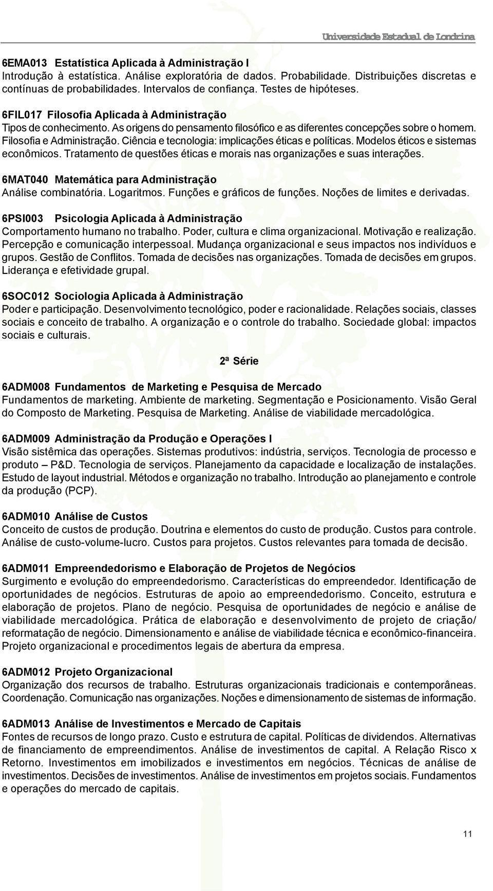 Ciência e tecnologia: implicações éticas e políticas. Modelos éticos e sistemas econômicos. Tratamento de questões éticas e morais nas organizações e suas interações.