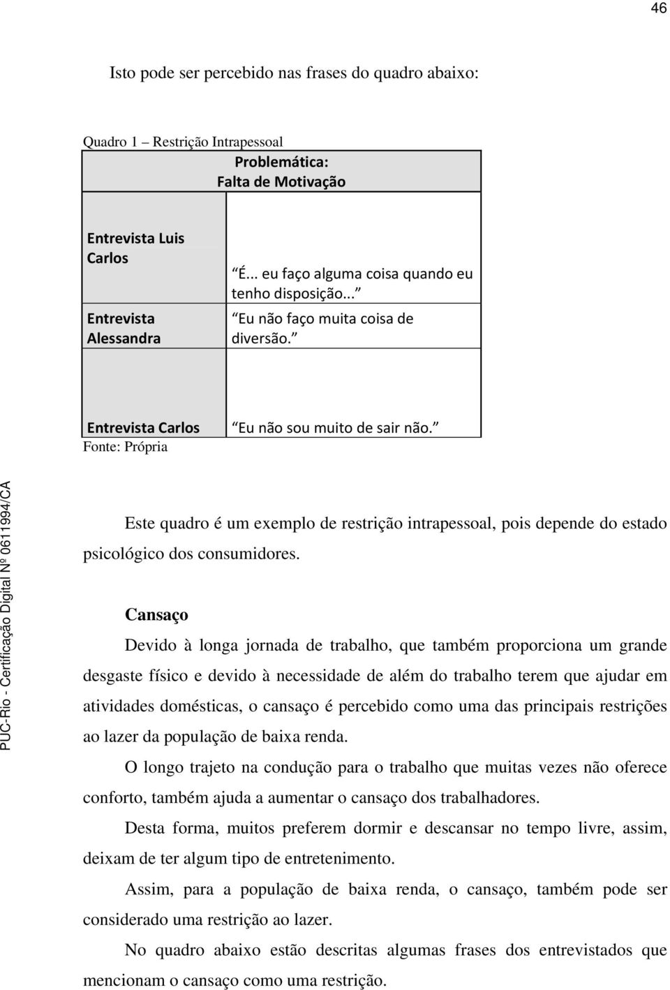 Este quadro é um exemplo de restrição intrapessoal, pois depende do estado psicológico dos consumidores.