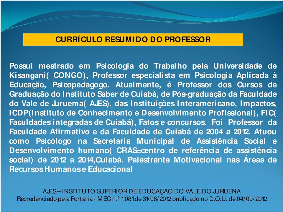 Conhecimento e Desenvolvimento Profissional), FIC( Faculdades integradas de Cuiabá), Fatos e concursos. Foi Professor da Faculdade Afirmativo e da Faculdade de Cuiabá de 2004 a 2012.