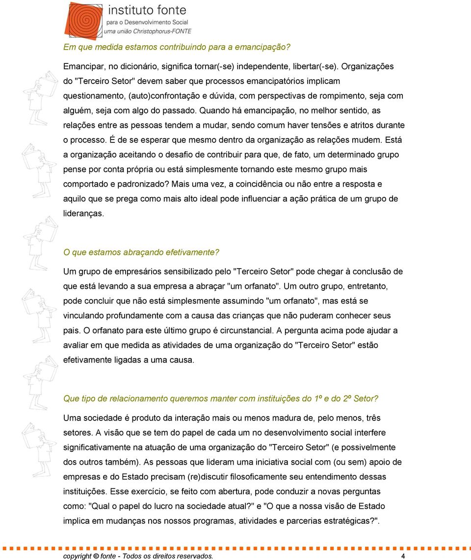 passado. Quando há emancipação, no melhor sentido, as relações entre as pessoas tendem a mudar, sendo comum haver tensões e atritos durante o processo.