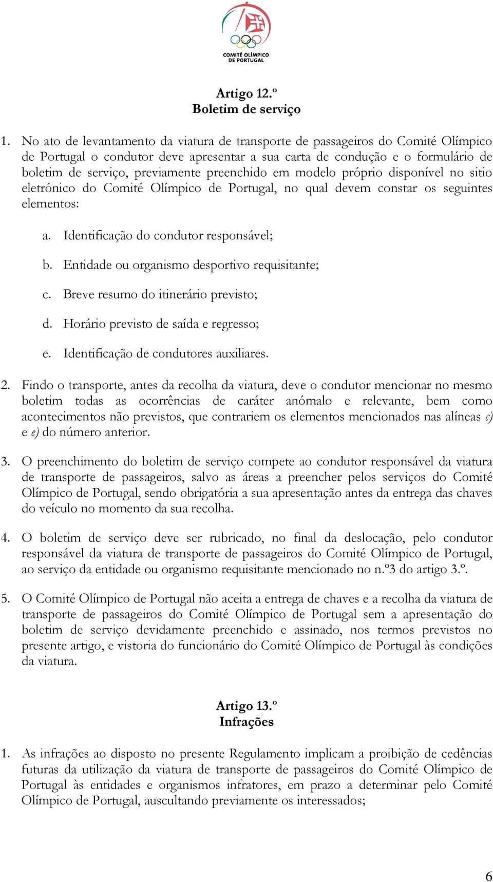 preenchido em modelo próprio disponível no sitio eletrónico do Comité Olímpico de Portugal, no qual devem constar os seguintes elementos: a. Identificação do condutor responsável; b.