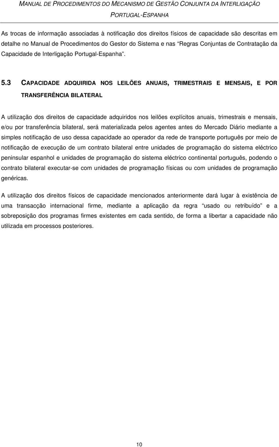 3 CAPACIDADE ADQUIRIDA NOS LEILÕES ANUAIS, TRIMESTRAIS E MENSAIS, E POR TRANSFERÊNCIA BILATERAL A utilização dos direitos de capacidade adquiridos nos leilões explícitos anuais, trimestrais e