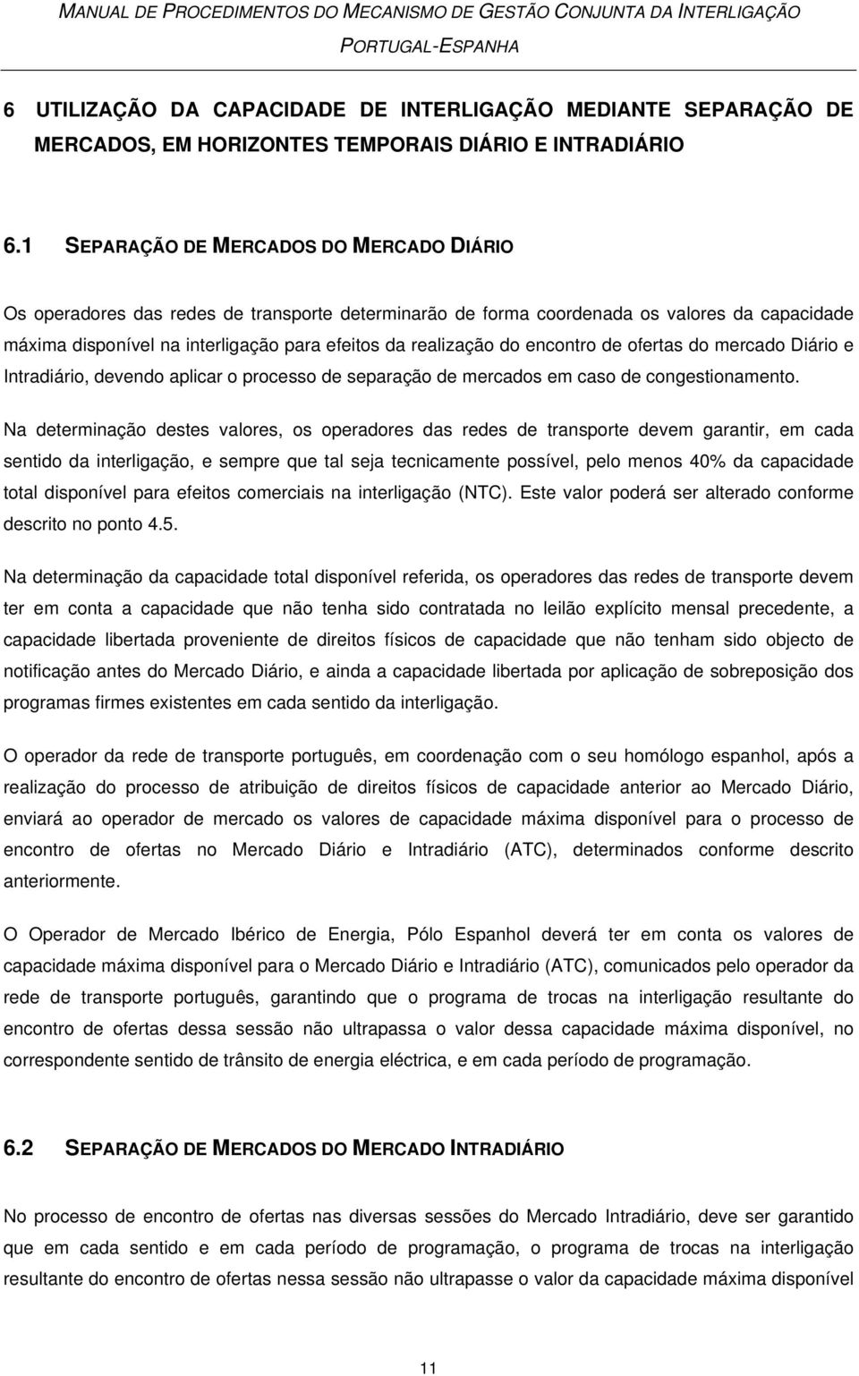 do encontro de ofertas do mercado Diário e Intradiário, devendo aplicar o processo de separação de mercados em caso de congestionamento.