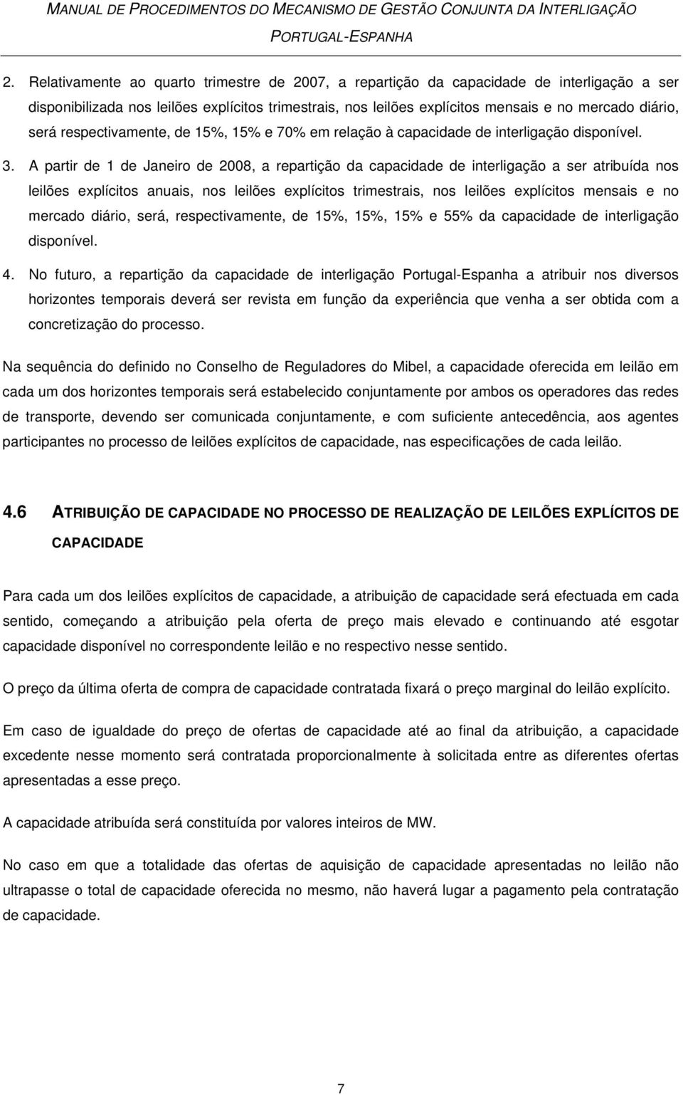 A partir de 1 de Janeiro de 2008, a repartição da capacidade de interligação a ser atribuída nos leilões explícitos anuais, nos leilões explícitos trimestrais, nos leilões explícitos mensais e no