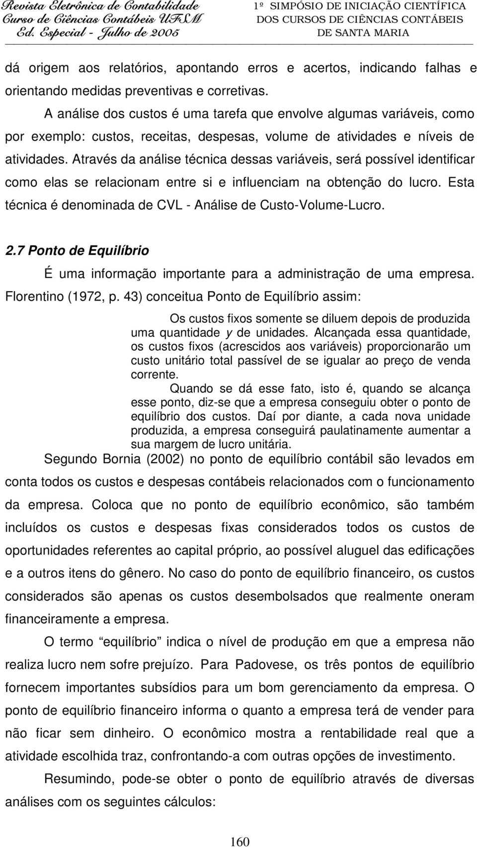 Através da análise técnica dessas variáveis, será possível identificar como elas se relacionam entre si e influenciam na obtenção do lucro.