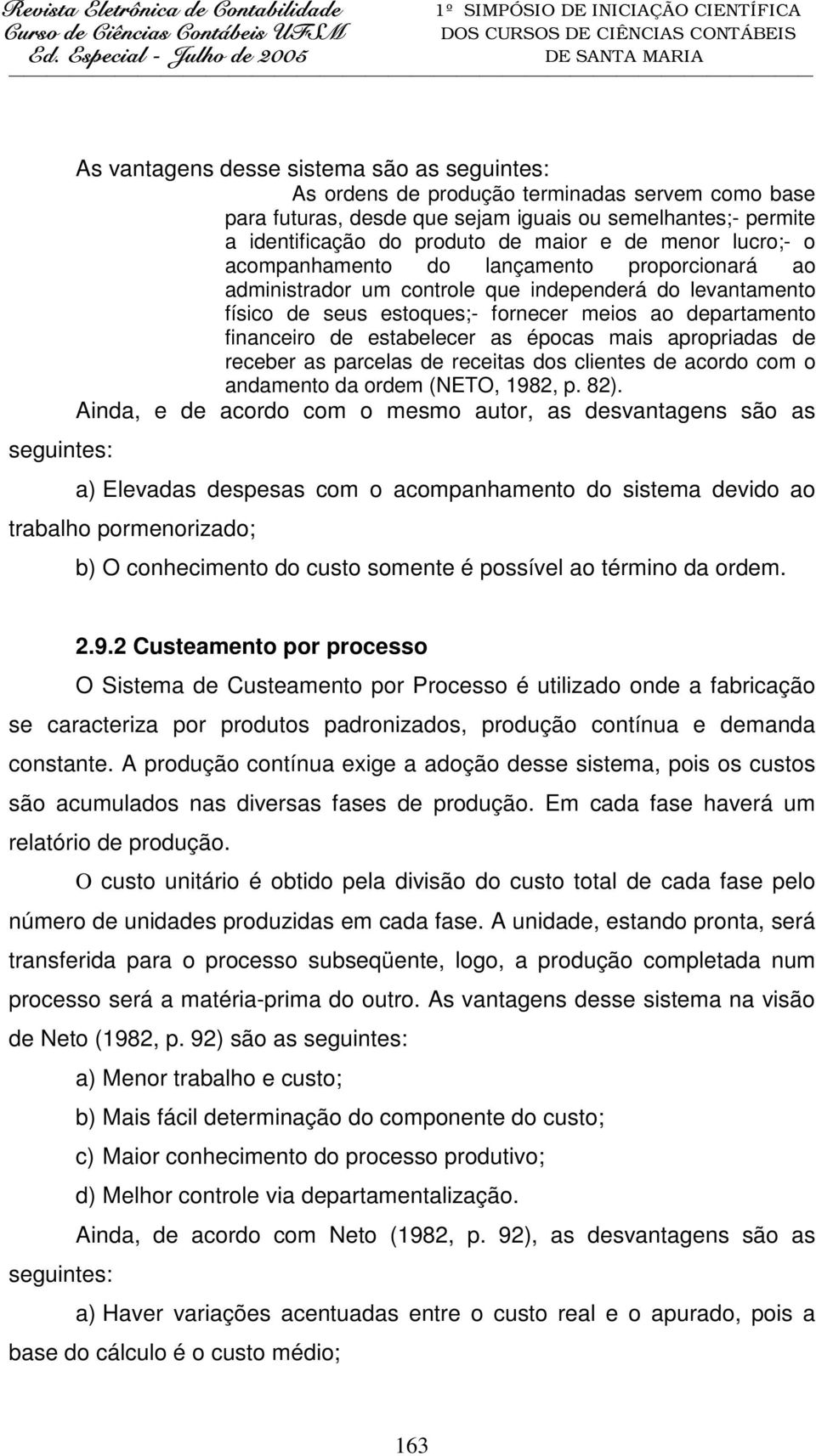 de estabelecer as épocas mais apropriadas de receber as parcelas de receitas dos clientes de acordo com o andamento da ordem (NETO, 1982, p. 82).