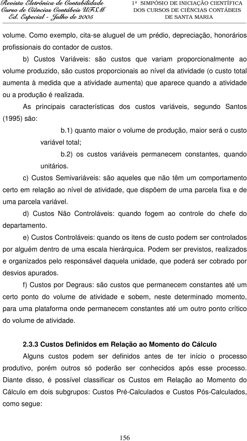 quando a atividade ou a produção é realizada. As principais características dos custos variáveis, segundo Santos (1995) são: b.