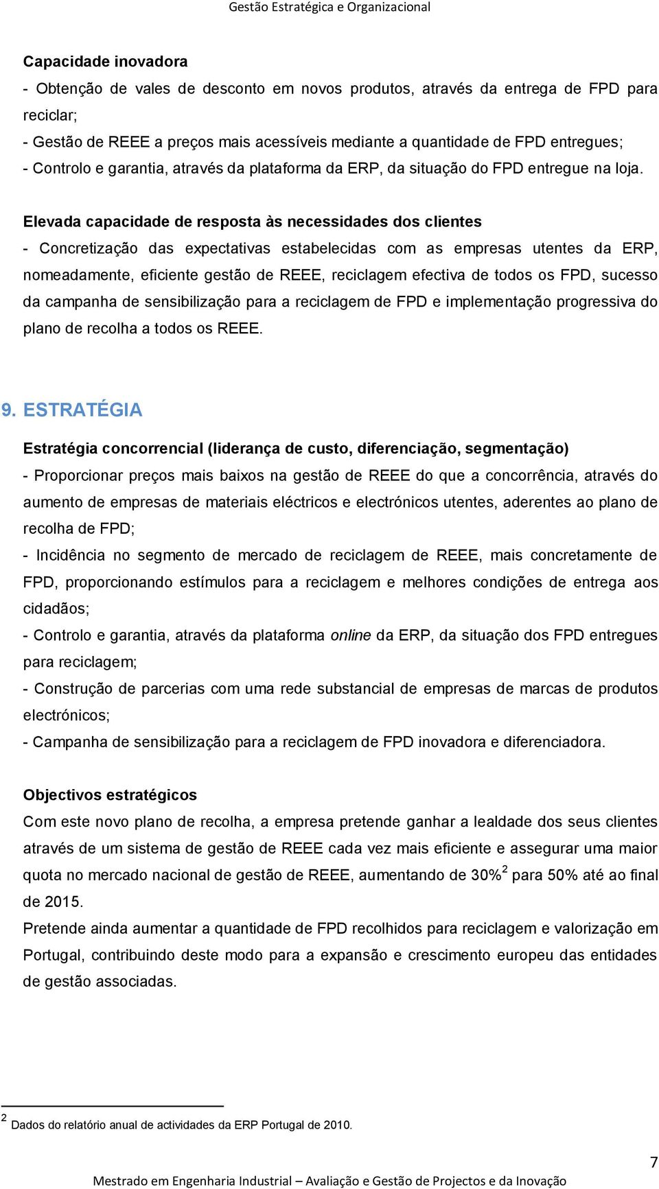 Elevada capacidade de resposta às necessidades dos clientes - Concretização das expectativas estabelecidas com as empresas utentes da ERP, nomeadamente, eficiente gestão de REEE, reciclagem efectiva