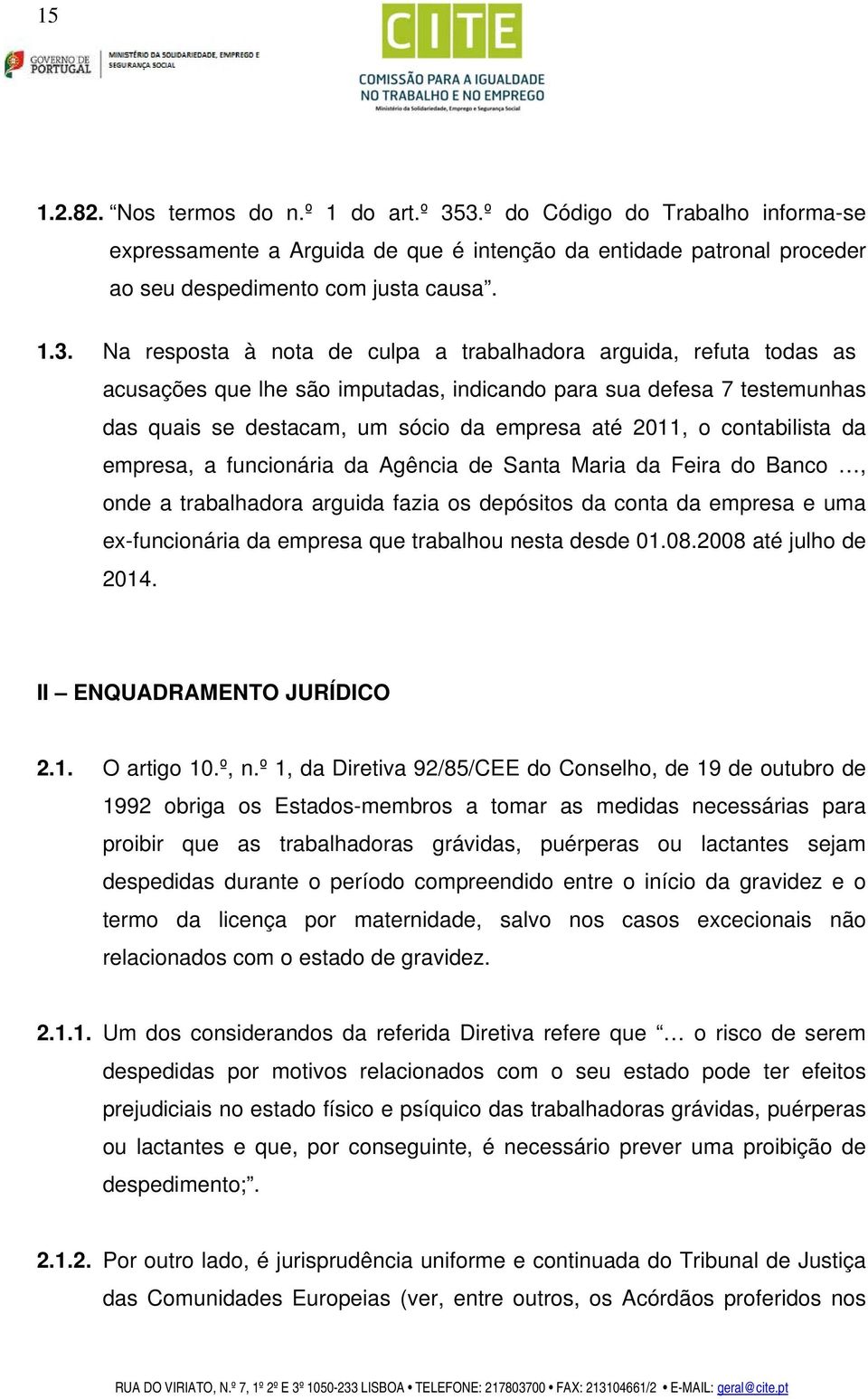 arguida, refuta todas as acusações que lhe são imputadas, indicando para sua defesa 7 testemunhas das quais se destacam, um sócio da empresa até 2011, o contabilista da empresa, a funcionária da