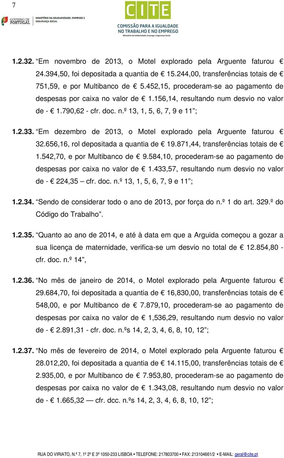 Em dezembro de 2013, o Motel explorado pela Arguente faturou 32.656,16, rol depositada a quantia de 19.871,44, transferências totais de 1.542,70, e por Multibanco de 9.