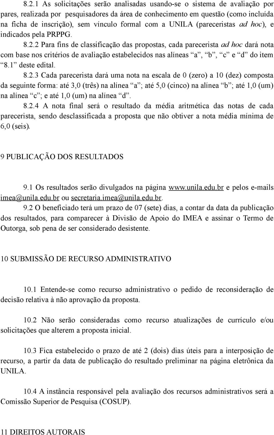 2 Para fins de classificação das propostas, cada parecerista ad hoc dará nota com base nos critérios de avaliação estabelecidos nas alíneas a, b, c e d do item 8.1 deste edital. 8.2.3 Cada