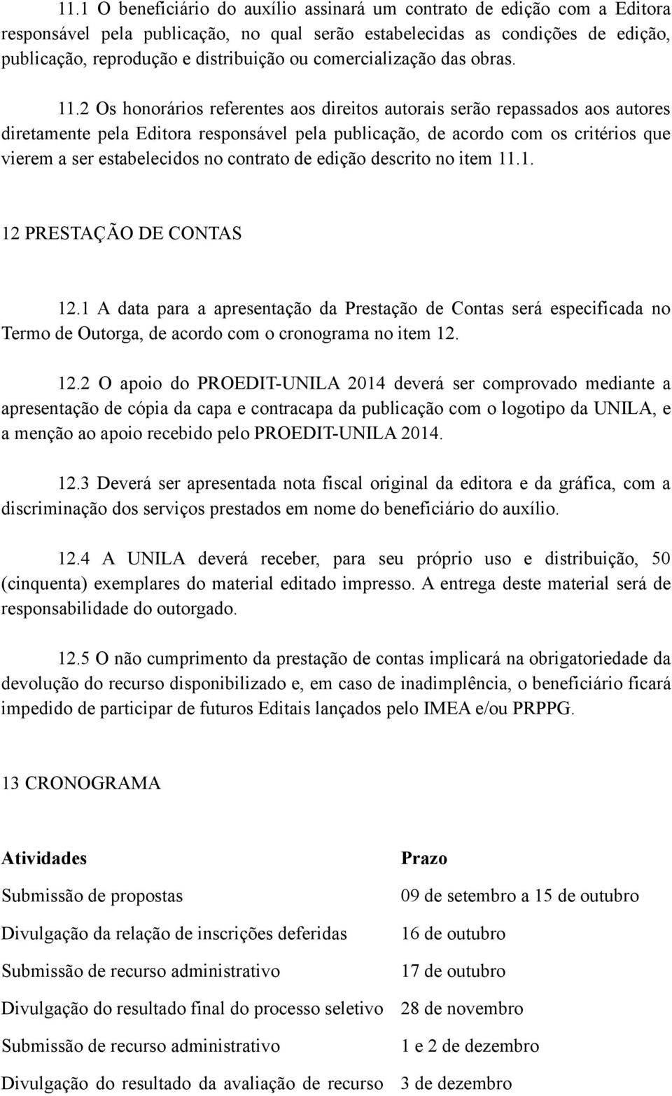 2 Os honorários referentes aos direitos autorais serão repassados aos autores diretamente pela Editora responsável pela publicação, de acordo com os critérios que vierem a ser estabelecidos no