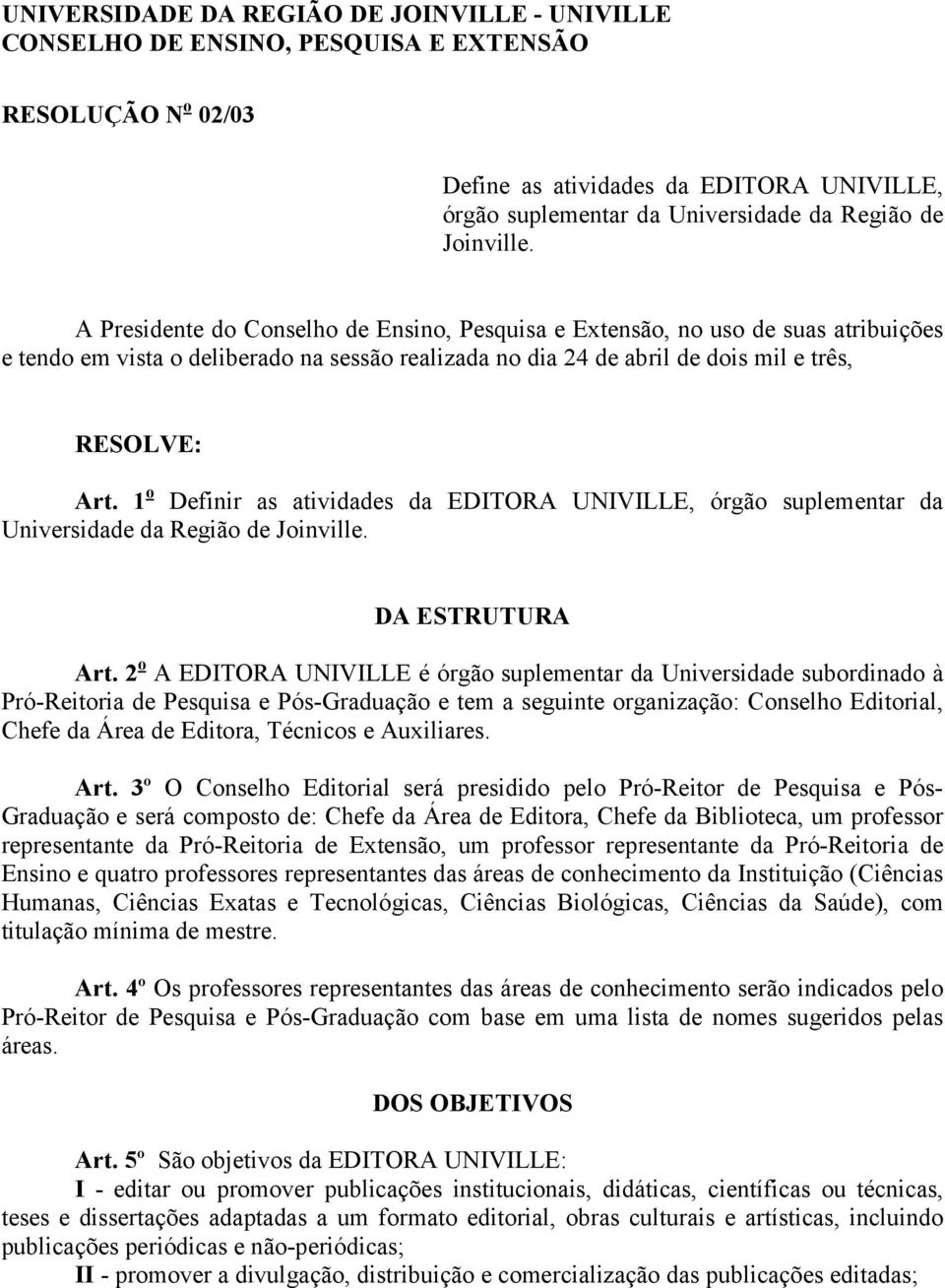 1 o Definir as atividades da EDITORA UNIVILLE, órgão suplementar da Universidade da Região de Joinville. DA ESTRUTURA Art.