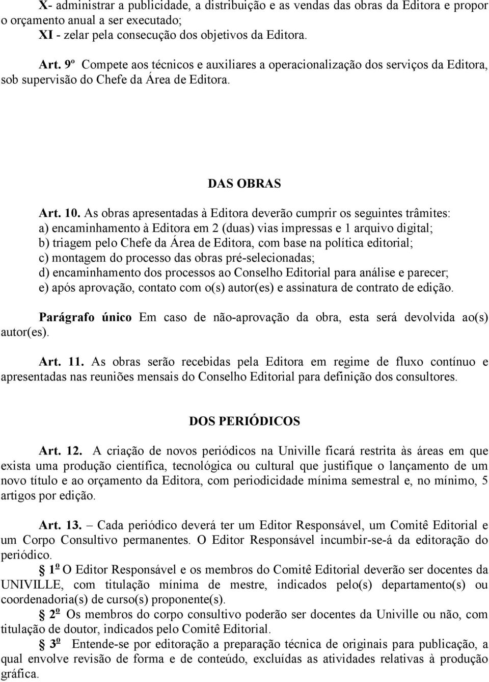 As obras apresentadas à Editora deverão cumprir os seguintes trâmites: a) encaminhamento à Editora em 2 (duas) vias impressas e 1 arquivo digital; b) triagem pelo Chefe da Área de Editora, com base