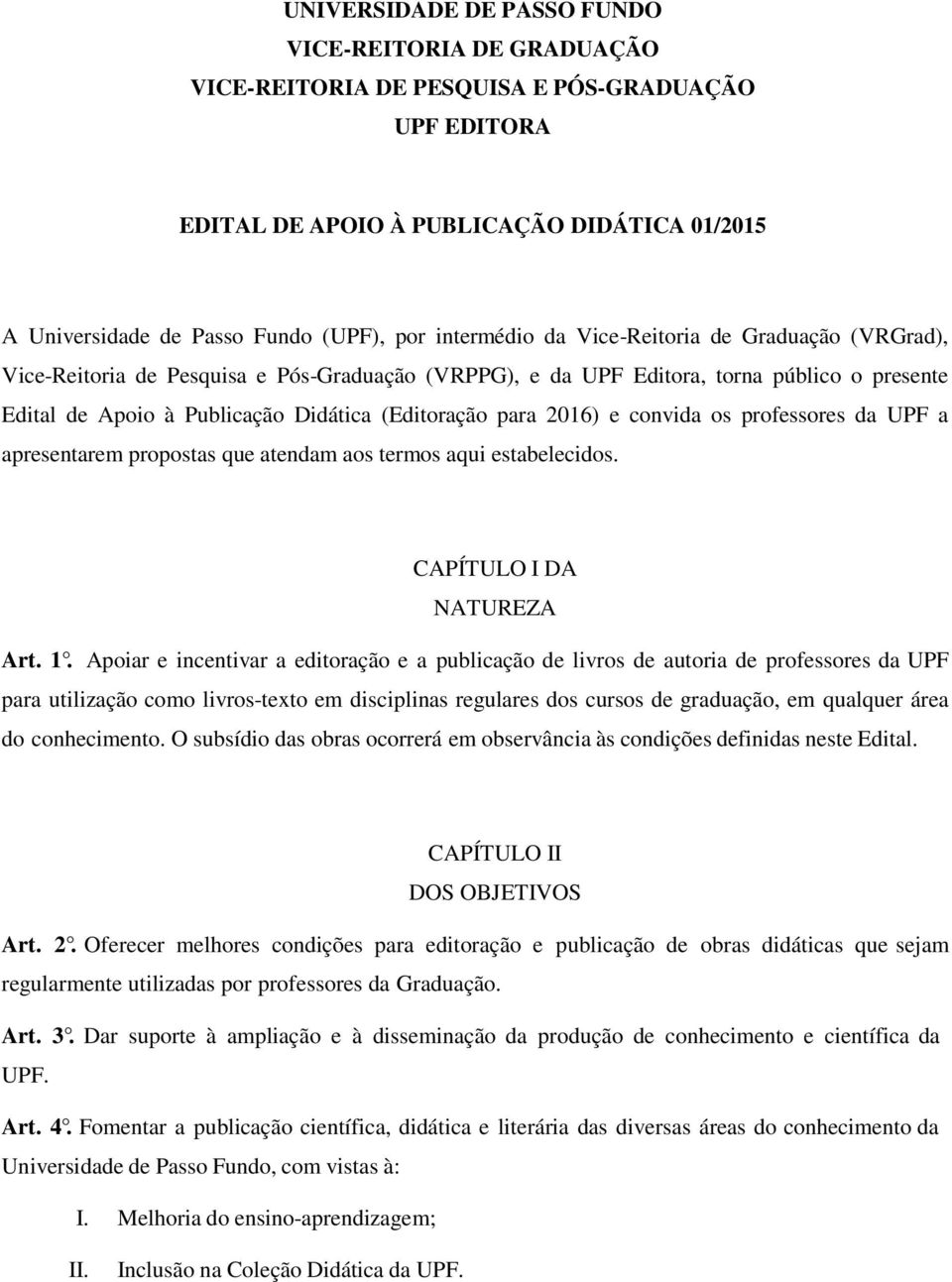 2016) e convida os professores da UPF a apresentarem propostas que atendam aos termos aqui estabelecidos. CAPÍTULO I DA NATUREZA Art. 1.