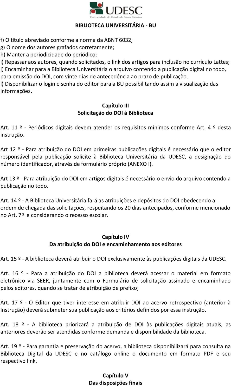 de publicação. l) Disponibilizar o login e senha do editor para a BU possibilitando assim a visualização das informações. Capítulo III Solicitação do DOI à Biblioteca Art.