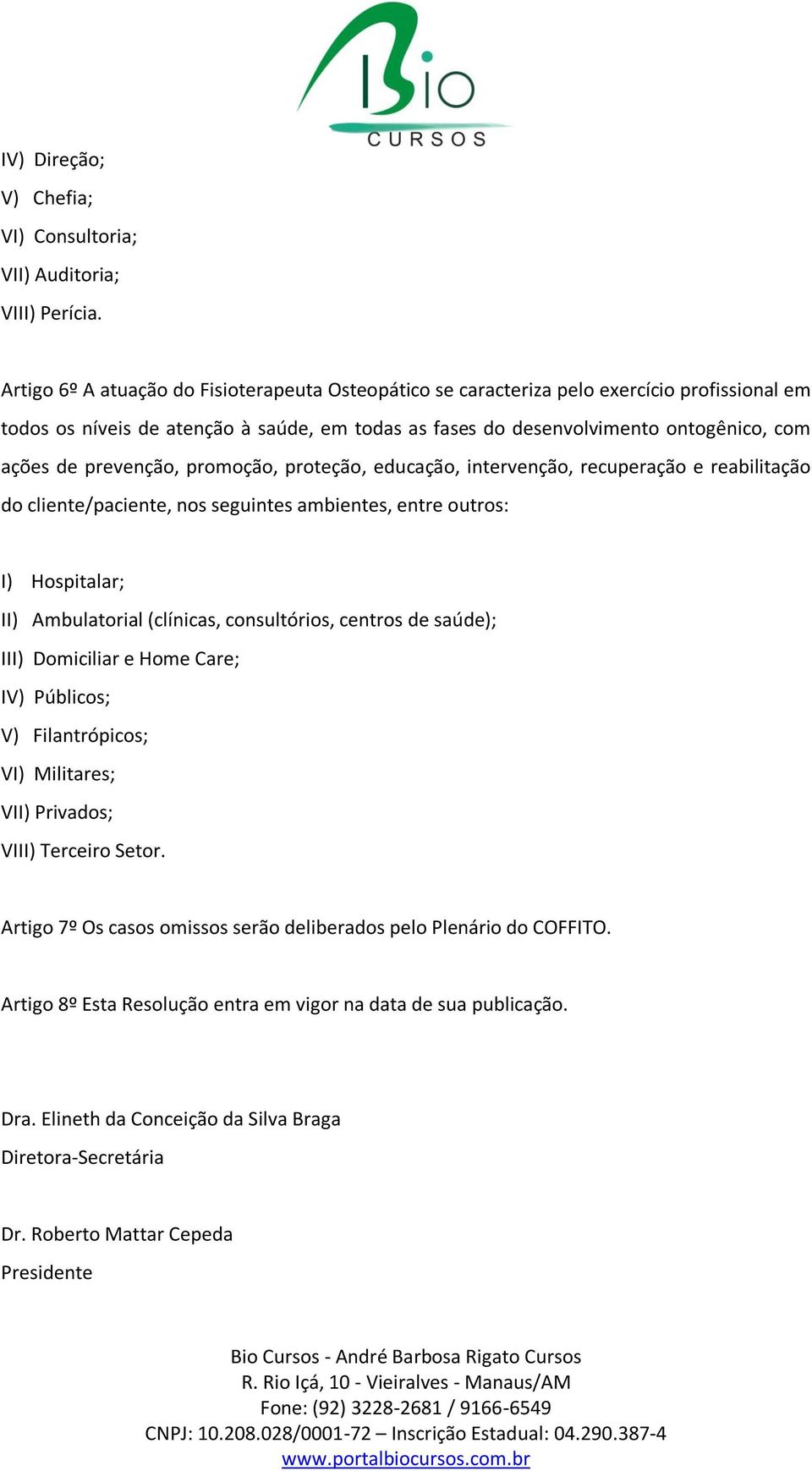 prevenção, promoção, proteção, educação, intervenção, recuperação e reabilitação do cliente/paciente, nos seguintes ambientes, entre outros: I) Hospitalar; II) Ambulatorial (clínicas, consultórios,