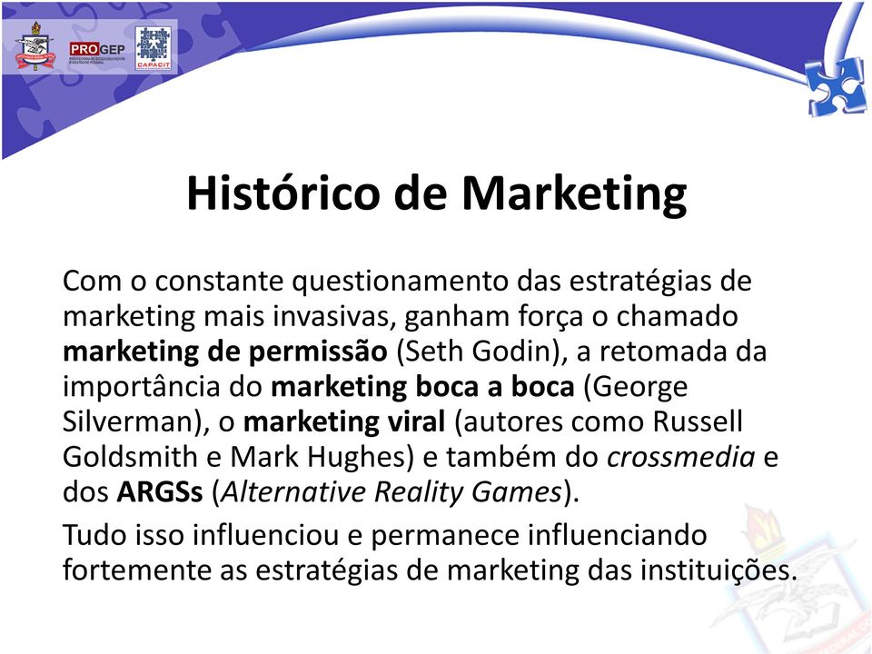 o marketing viral(autores como Russell Goldsmith e Mark Hughes) e também do crossmediae dos