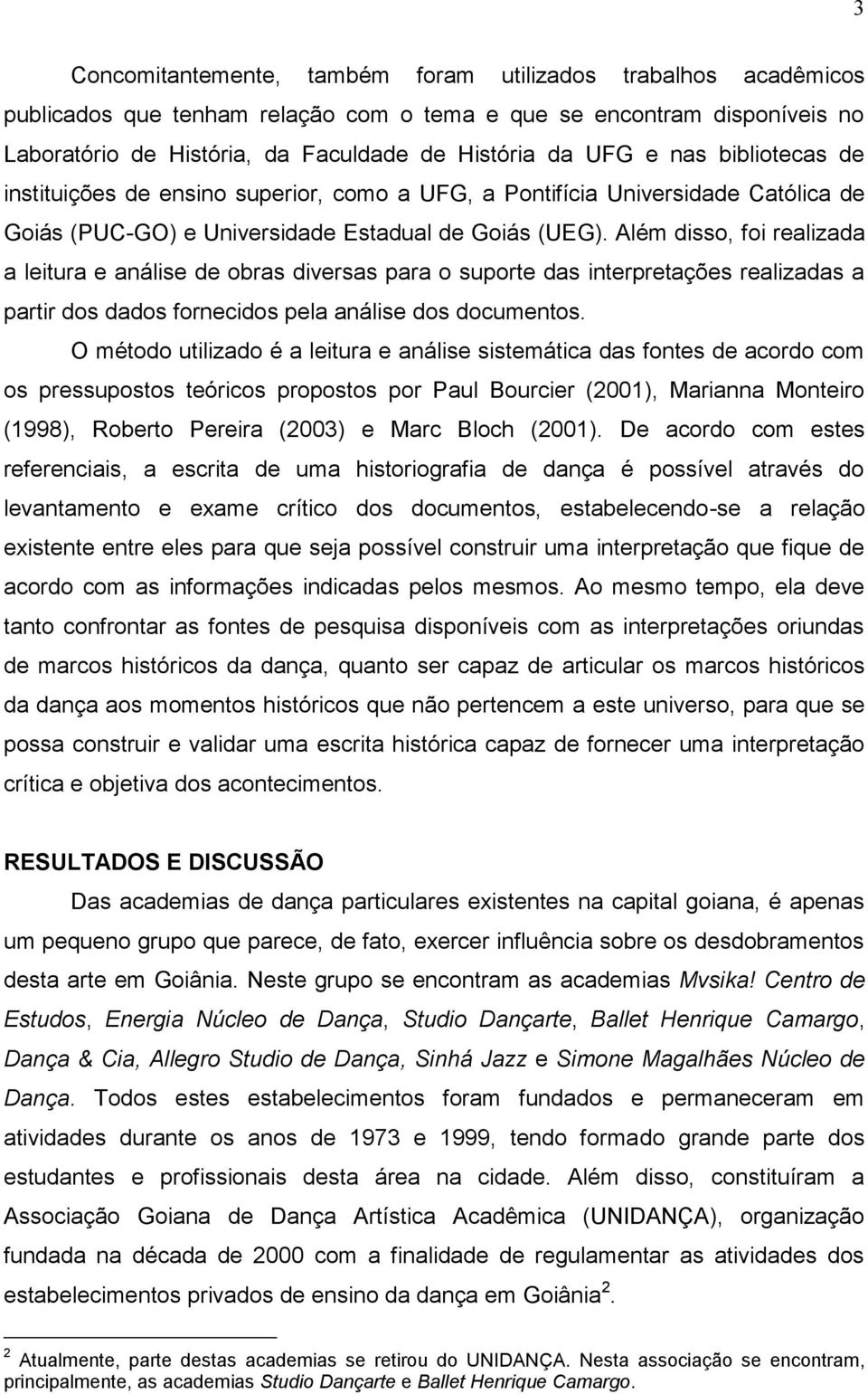 Além disso, foi realizada a leitura e análise de obras diversas para o suporte das interpretações realizadas a partir dos dados fornecidos pela análise dos documentos.