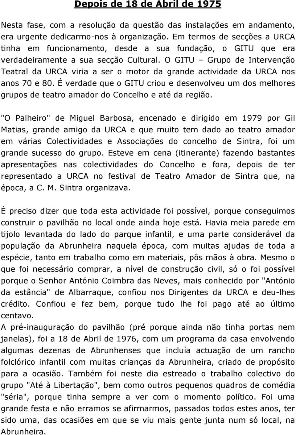 O GITU Grupo de Intervenção Teatral da URCA viria a ser o motor da grande actividade da URCA nos anos 70 e 80.