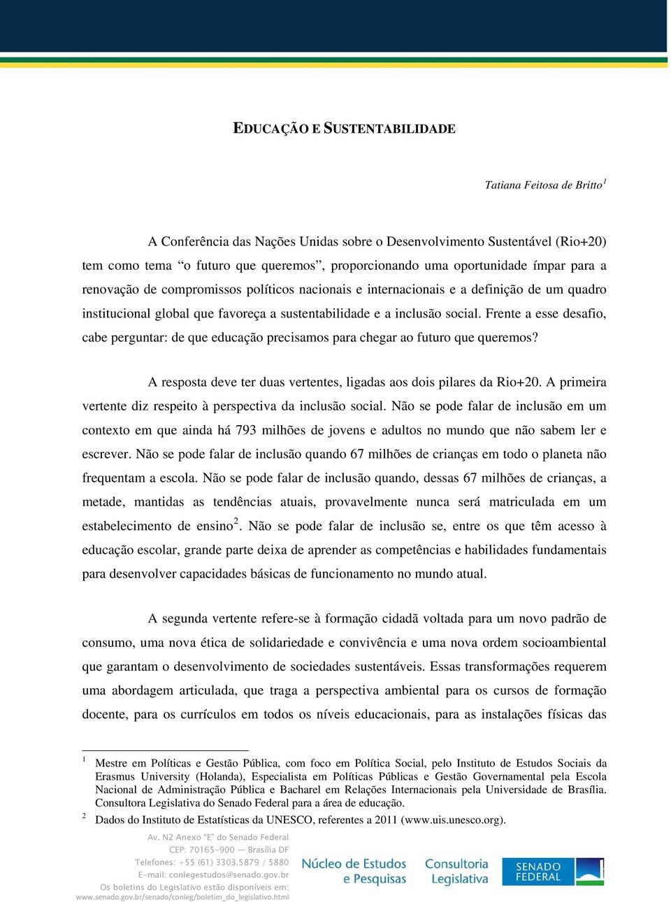 Frente a esse desafio, cabe perguntar: de que educação precisamos para chegar ao futuro que queremos? A resposta deve ter duas vertentes, ligadas aos dois pilares da Rio+20.