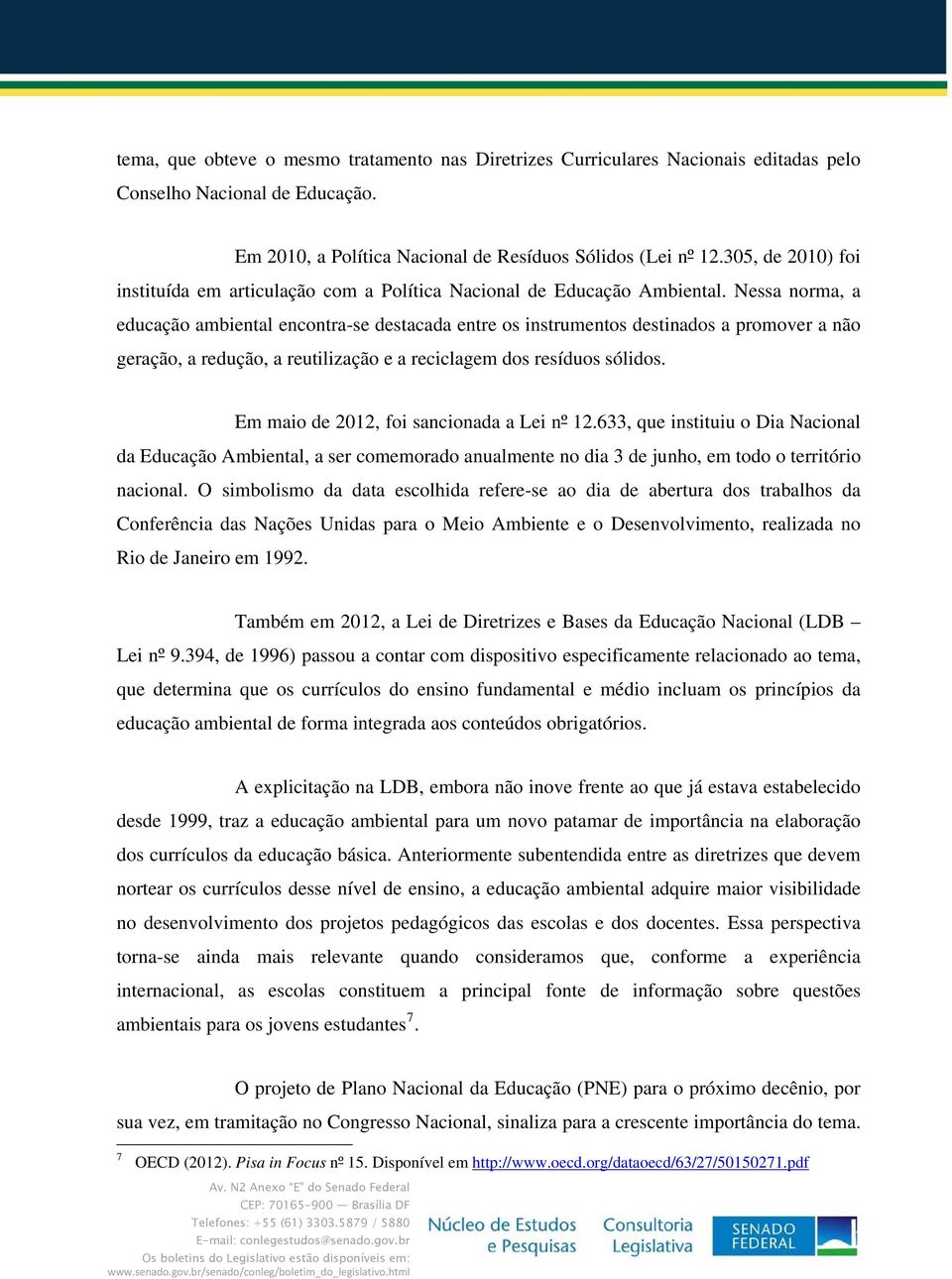 Nessa norma, a educação ambiental encontra-se destacada entre os instrumentos destinados a promover a não geração, a redução, a reutilização e a reciclagem dos resíduos sólidos.