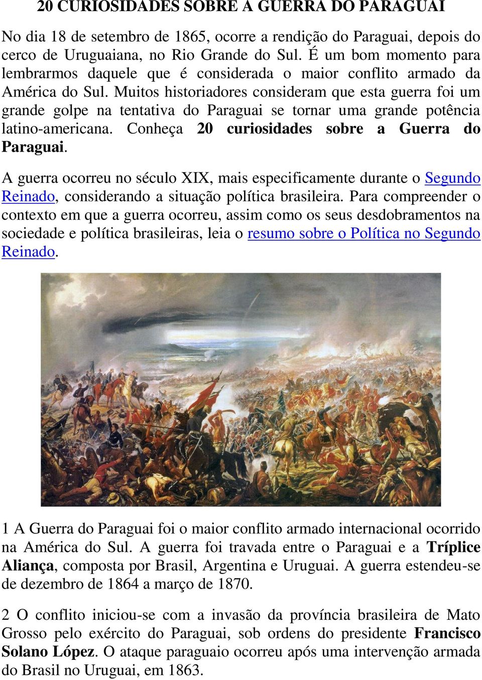 Muitos historiadores consideram que esta guerra foi um grande golpe na tentativa do Paraguai se tornar uma grande potência latino-americana. Conheça 20 curiosidades sobre a Guerra do Paraguai.
