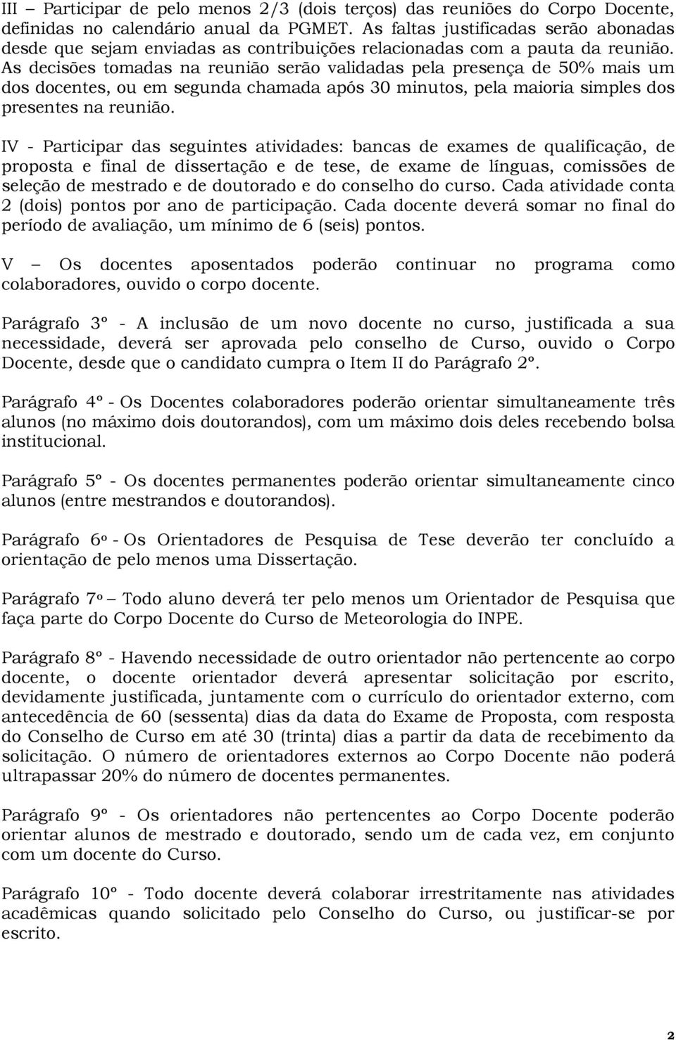 As decisões tomadas na reunião serão validadas pela presença de 50% mais um dos docentes, ou em segunda chamada após 30 minutos, pela maioria simples dos presentes na reunião.