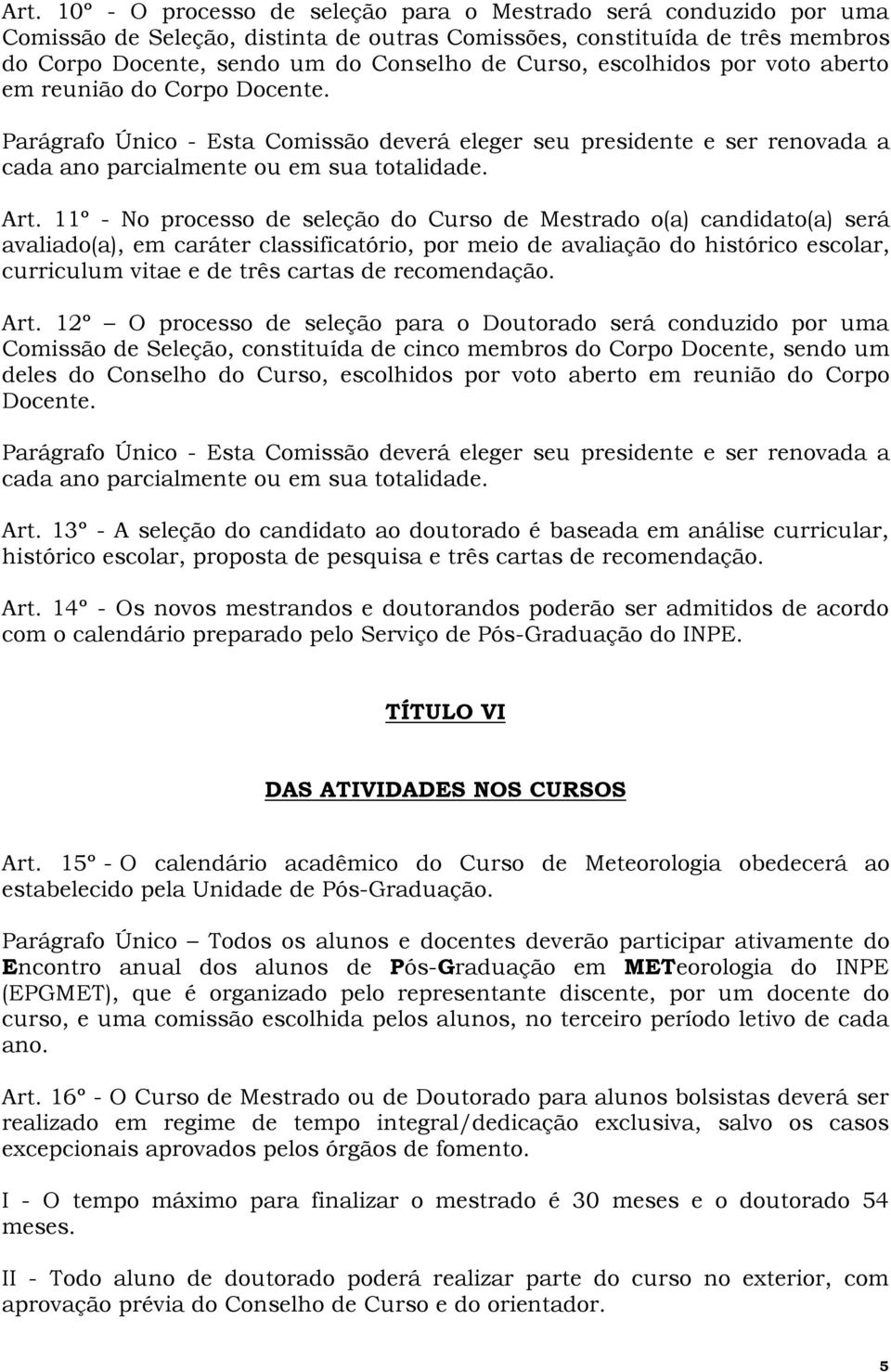 11º - No processo de seleção do Curso de Mestrado o(a) candidato(a) será avaliado(a), em caráter classificatório, por meio de avaliação do histórico escolar, curriculum vitae e de três cartas de