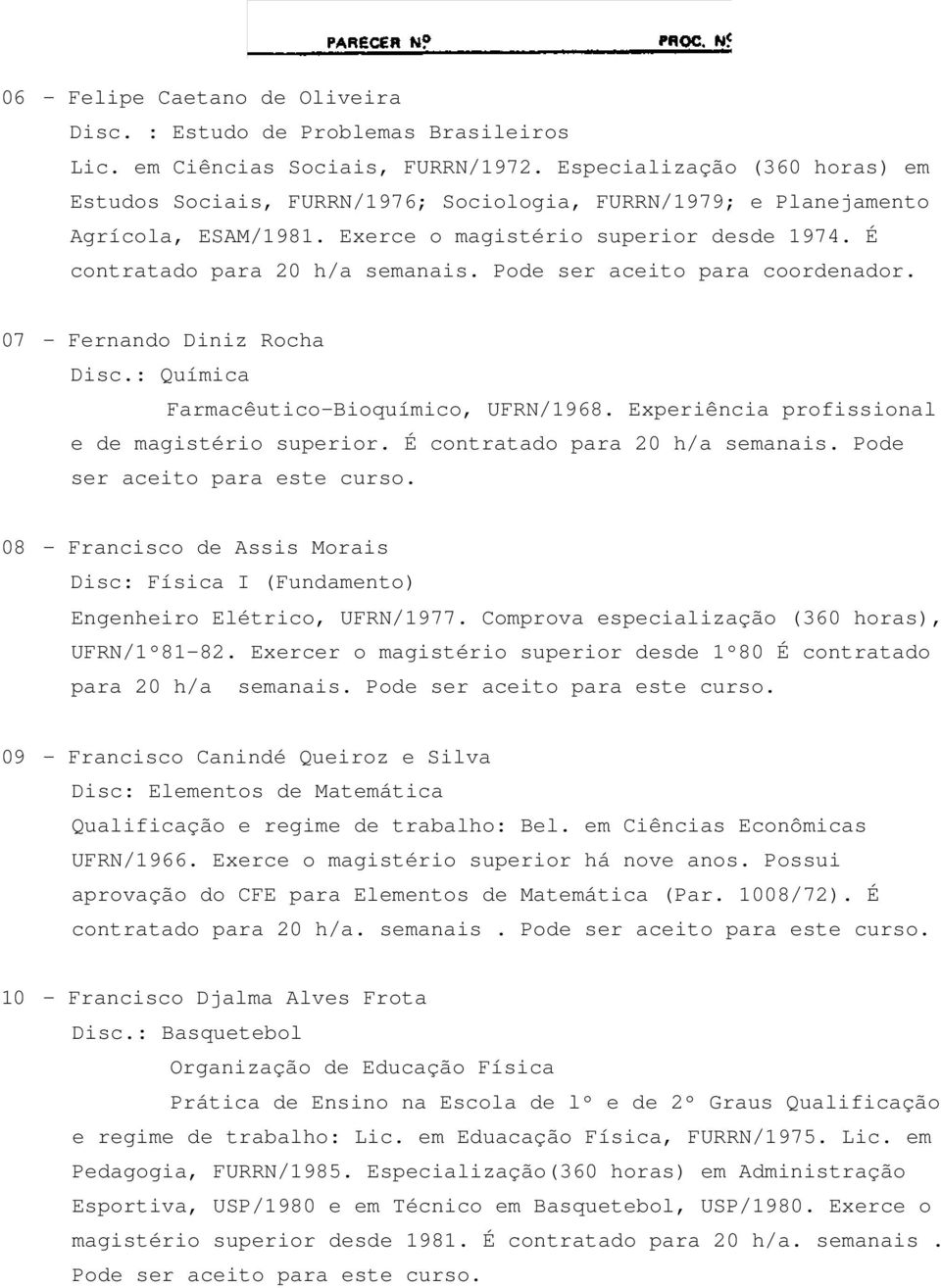 Pode ser aceito para coordenador. 07 - Fernando Diniz Rocha Disc.: Química Farmacêutico-Bioquímico, UFRN/1968. Experiência profissional e de magistério superior. É contratado para 20 h/a semanais.