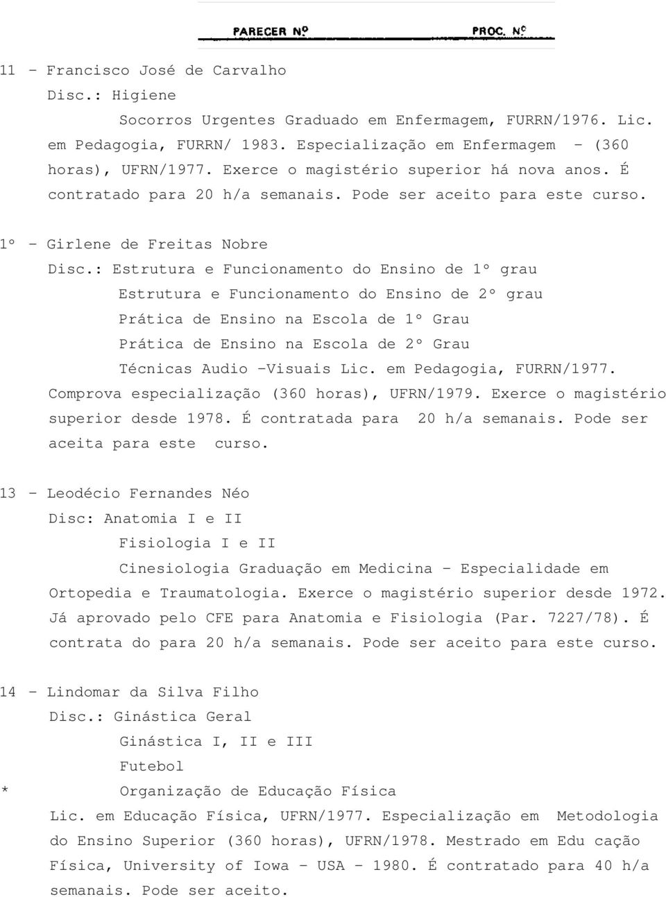 : Estrutura e Funcionamento do Ensino de 1º grau Estrutura e Funcionamento do Ensino de 2º grau Prática de Ensino na Escola de 1º Grau Prática de Ensino na Escola de 2º Grau Técnicas Audio -Visuais