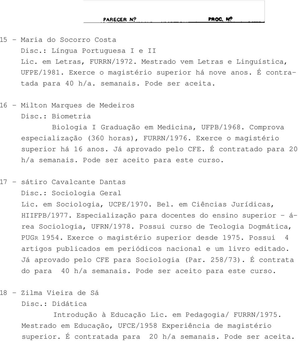 Exerce o magistério superior há 16 anos. Já aprovado pelo CFE. É contratado para 20 h/a semanais. Pode ser aceito para este curso. 17 - sátiro Cavalcante Dantas Disc.: Sociologia Geral Lic.