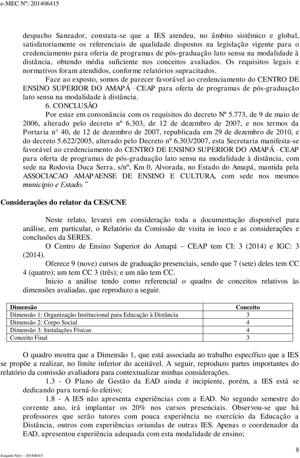 Face ao exposto, somos de parecer favorável ao credenciamento do CENTRO DE ENSINO SUPERIOR DO AMAPÁ CEAP para oferta de programas de pós-graduação lato sensu na modalidade à distância. 6.