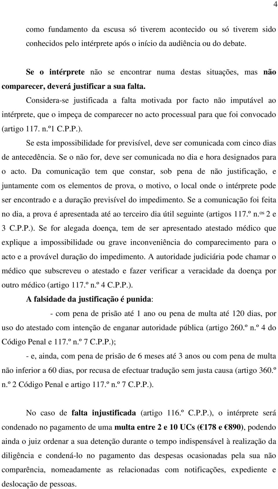 Considera-se justificada a falta motivada por facto não imputável ao intérprete, que o impeça de comparecer no acto processual para que foi convocado (artigo 117. n.º1 C.P.P.).