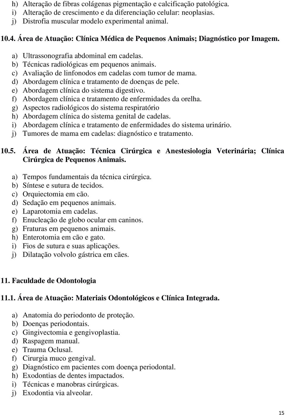 c) Avaliação de linfonodos em cadelas com tumor de mama. d) Abordagem clínica e tratamento de doenças de pele. e) Abordagem clínica do sistema digestivo.