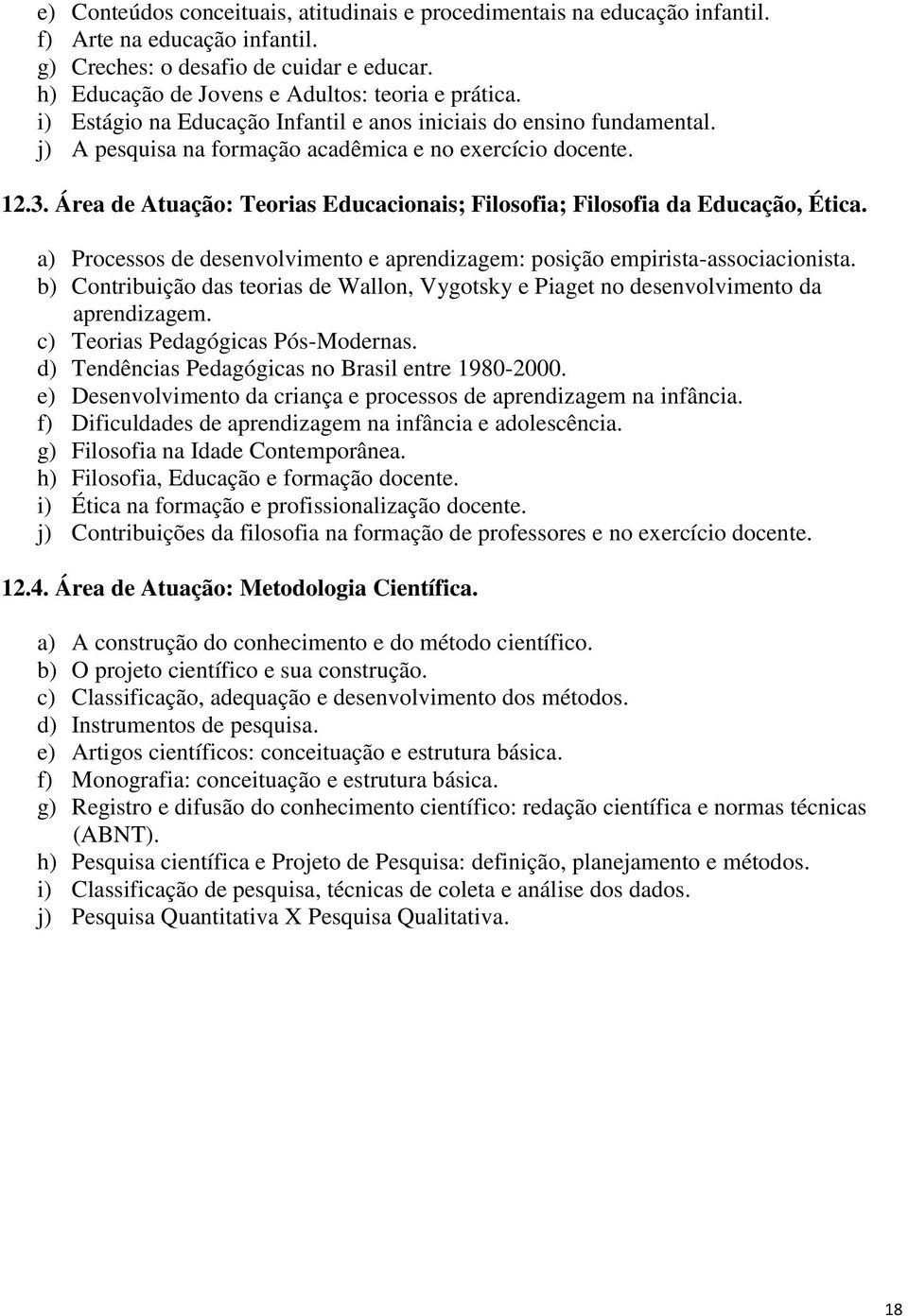 Área de Atuação: Teorias Educacionais; Filosofia; Filosofia da Educação, Ética. a) Processos de desenvolvimento e aprendizagem: posição empirista-associacionista.