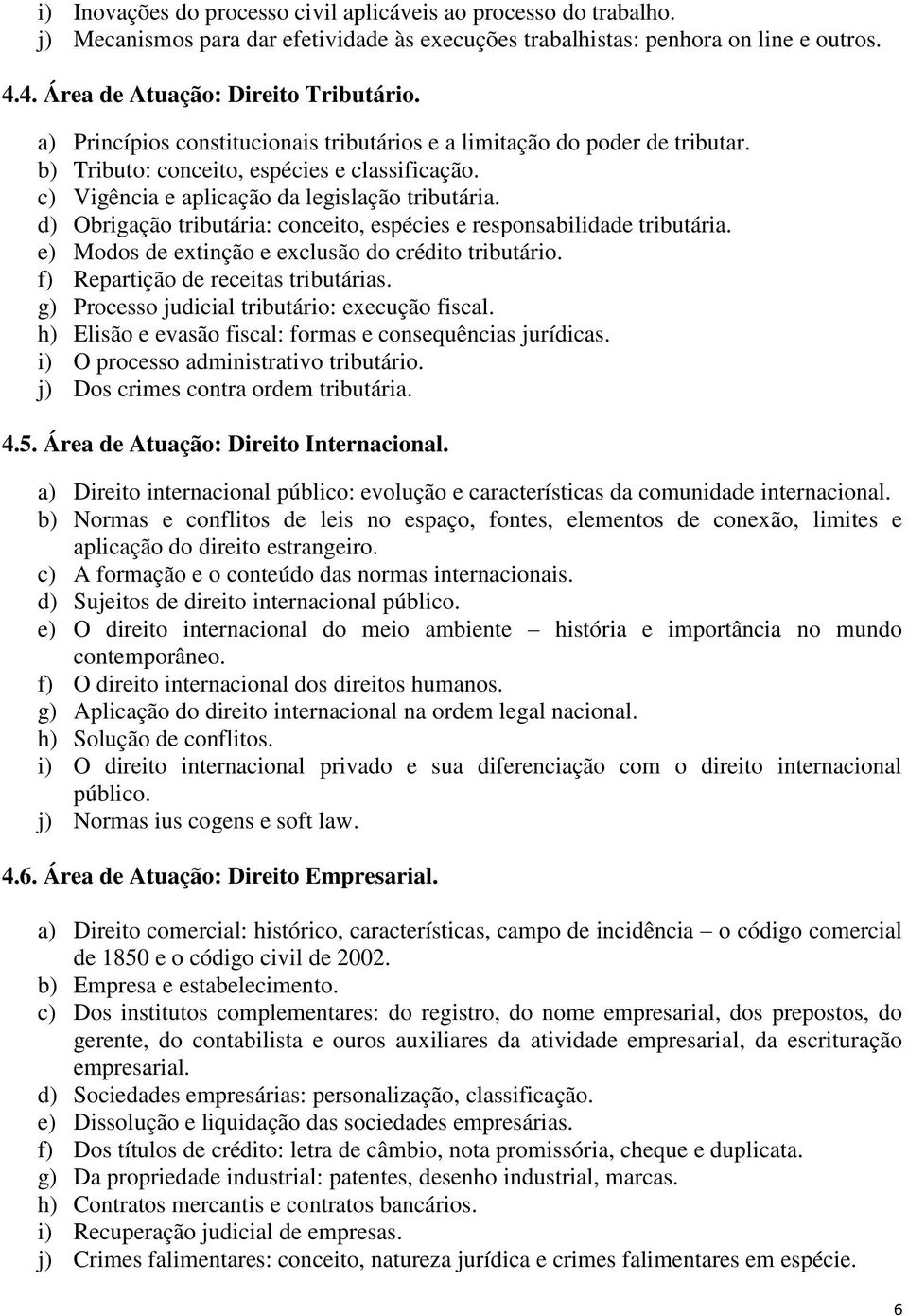 d) Obrigação tributária: conceito, espécies e responsabilidade tributária. e) Modos de extinção e exclusão do crédito tributário. f) Repartição de receitas tributárias.