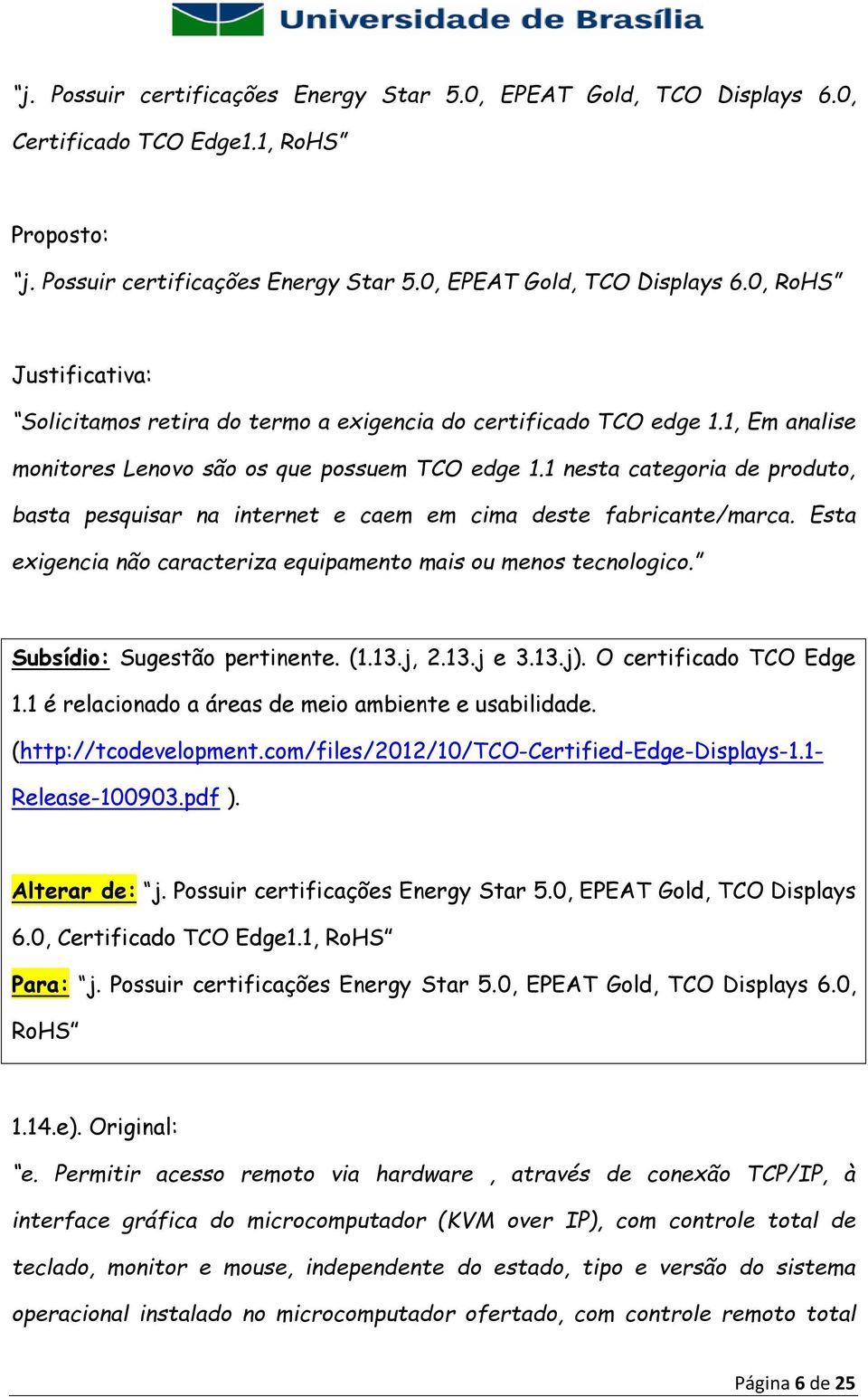 Esta exigencia não caracteriza equipamento mais ou menos tecnologico. Subsídio: Sugestão pertinente. (1.13.j, 2.13.j e 3.13.j). O certificado TCO Edge 1.