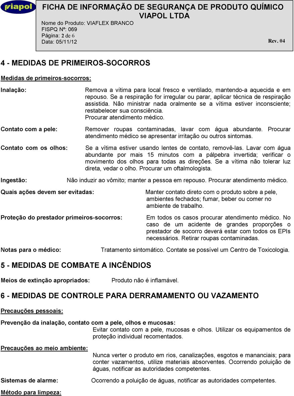 Procurar atendimento médico. Remover roupas contaminadas, lavar com água abundante. Procurar atendimento médico se apresentar irritação ou outros sintomas.