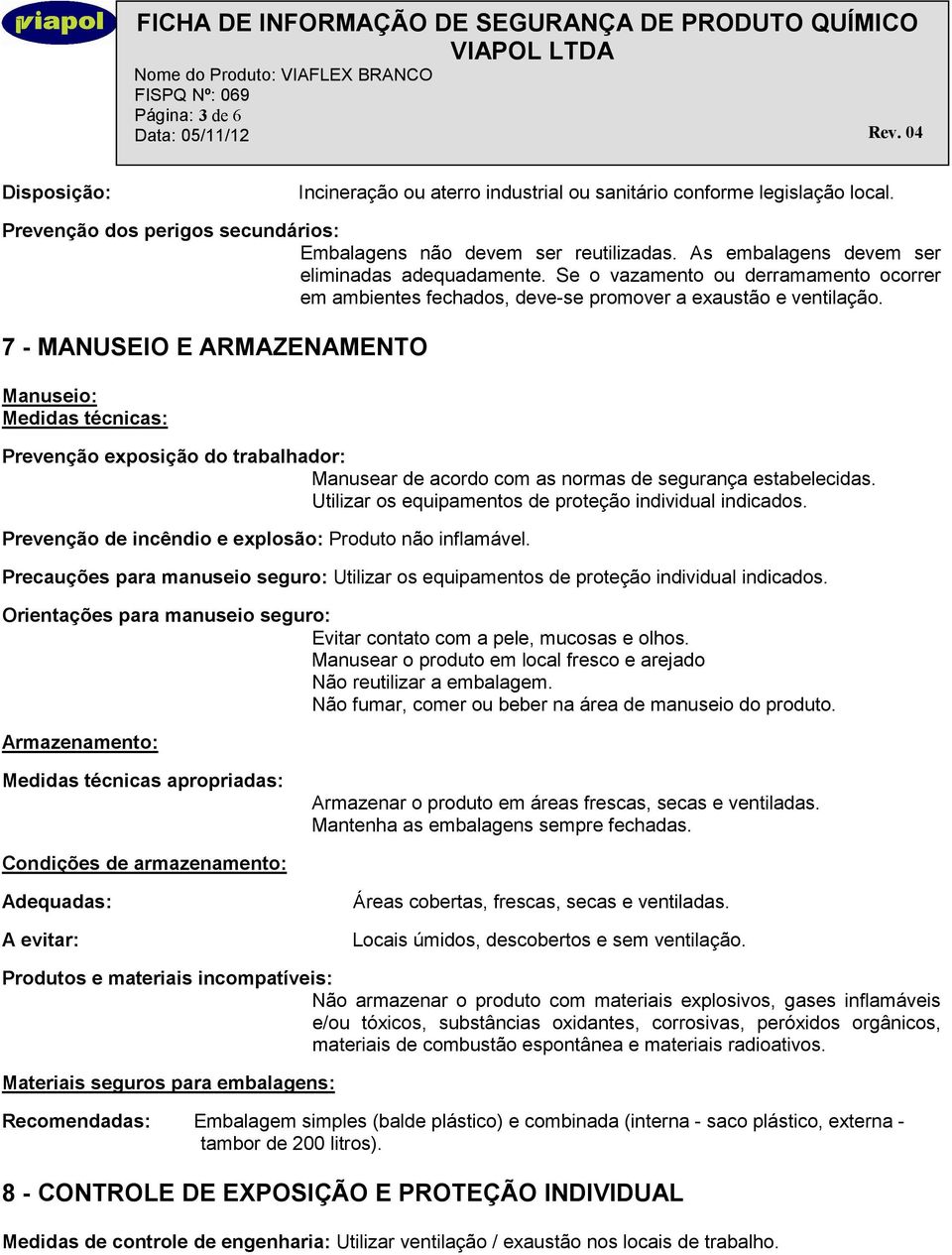 7 - MANUSEIO E ARMAZENAMENTO Manuseio: Medidas técnicas: Prevenção exposição do trabalhador: Manusear de acordo com as normas de segurança estabelecidas.