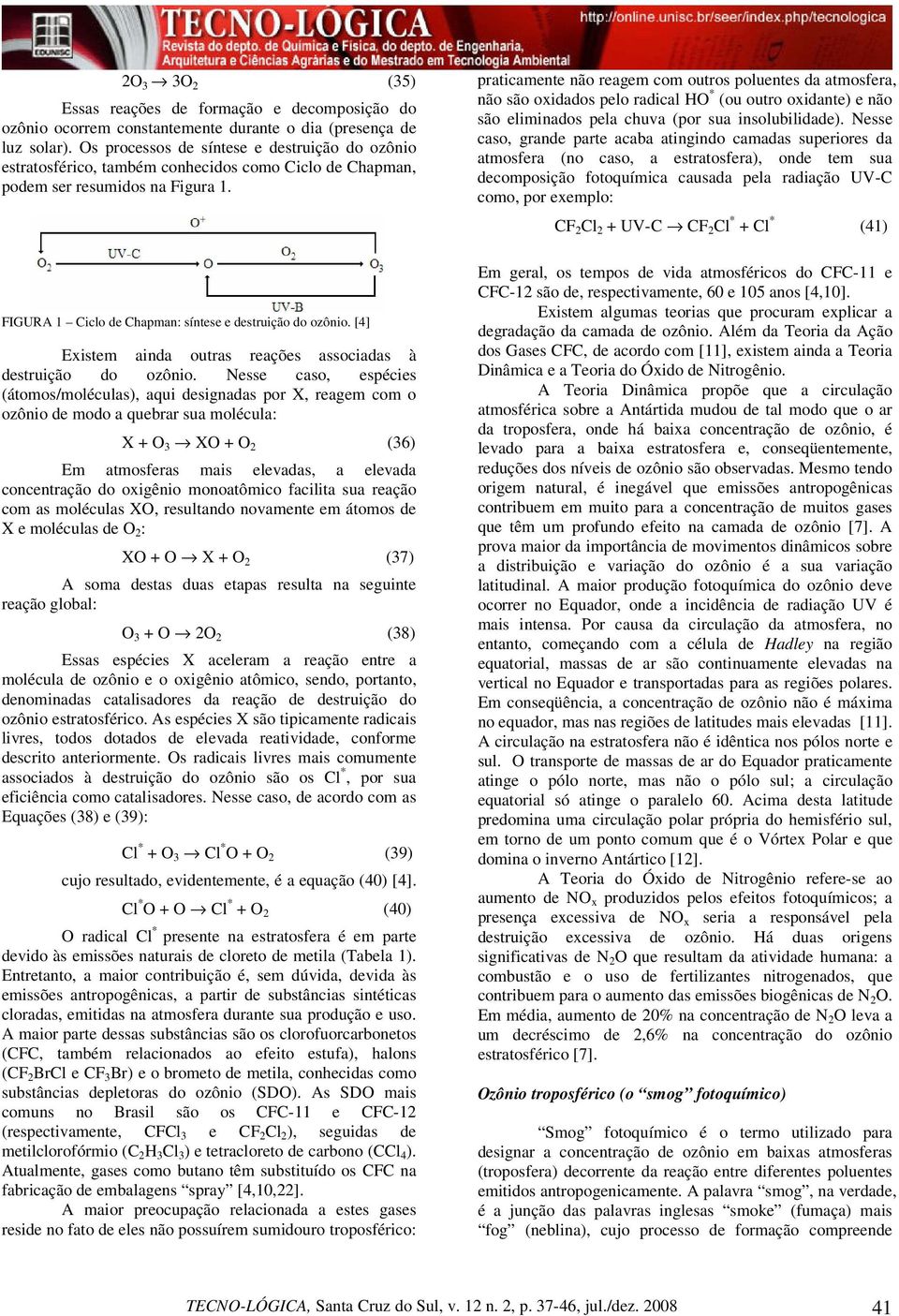 praticamente não reagem com outros poluentes da atmosfera, não são oxidados pelo radical HO * (ou outro oxidante) e não são eliminados pela chuva (por sua insolubilidade).