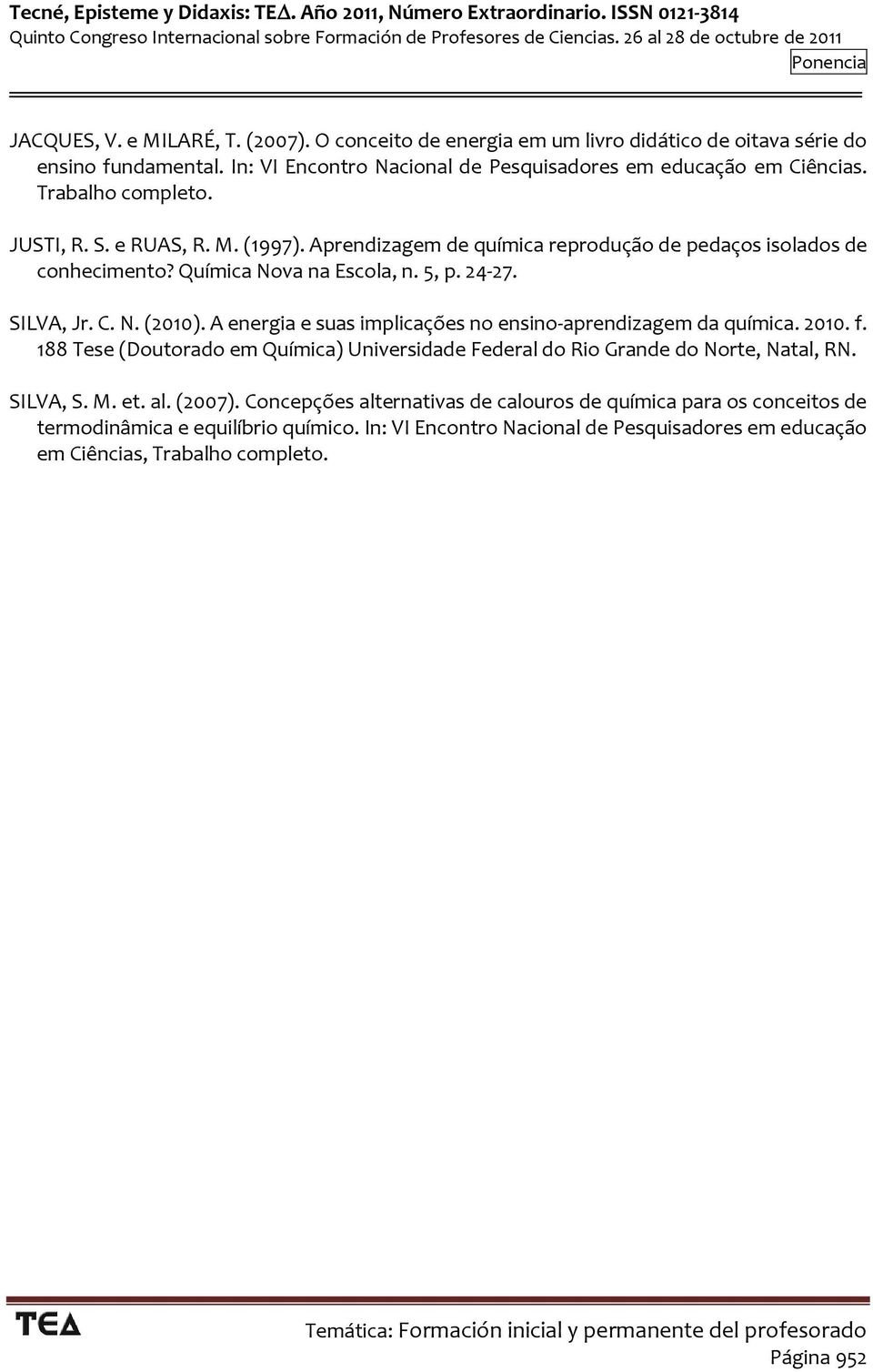 A energia e suas implicações no ensino-aprendizagem da química. 2010. f. 188 Tese (Doutorado em Química) Universidade Federal do Rio Grande do Norte, Natal, RN. SILVA, S. M. et. al. (2007).