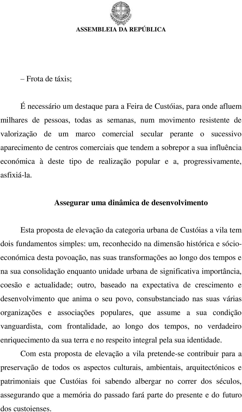 Assegurar uma dinâmica de desenvolvimento Esta proposta de elevação da categoria urbana de Custóias a vila tem dois fundamentos simples: um, reconhecido na dimensão histórica e sócioeconómica desta