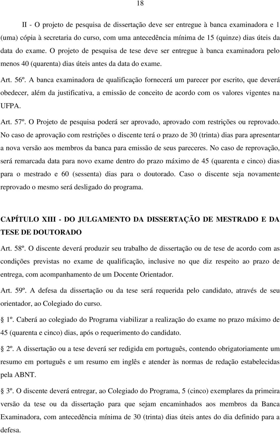 A banca examinadora de qualificação fornecerá um parecer por escrito, que deverá obedecer, além da justificativa, a emissão de conceito de acordo com os valores vigentes na UFPA. Art. 57º.