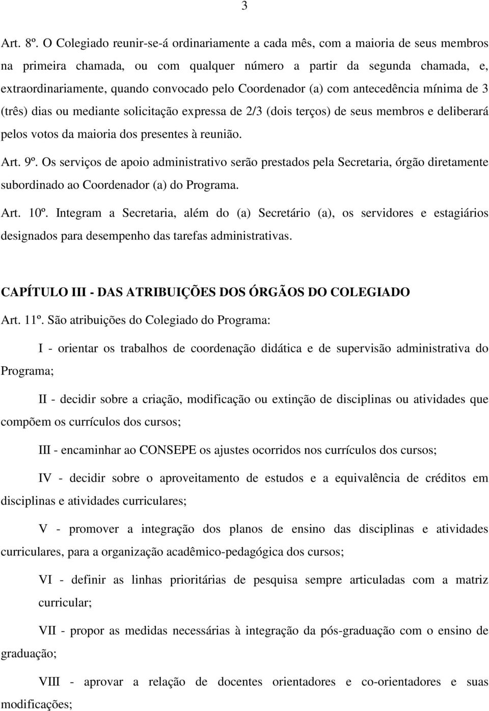 Coordenador (a) com antecedência mínima de 3 (três) dias ou mediante solicitação expressa de 2/3 (dois terços) de seus membros e deliberará pelos votos da maioria dos presentes à reunião. Art. 9º.